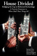 House Divided: Bridging the Gap in Reformed Eschatology - David A. Green, Samuel Frost, Edward J. Hassertt, Michael Sullivan