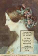 Collected Works of Florence Nightingale, Vol. 5: Florence Nightingale on Society and Politics, Philosophy, Science, Education and Literature (COLLECTED WORKS OF FLORENCE NIGHTINGALE) - Lynn McDonald