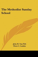 The Methodist Sunday School - John R. Van Pelt, Peter C. Lutkin