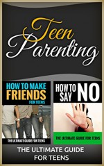 Teen Parenting: How to Make Friends: For Teens, & How to Say "No" (The Ultimate Guide for Teens) (Teen Parenting, Teen parenting Books, Teen Parenting ... How to make friends for teens Book 1) - Jennifer Love