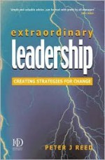 Extraordinary Leadership: Creating Strategies for Change - Peter J. Reed