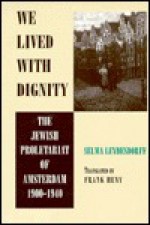 We Lived with Dignity: The Jewish Proletariat of Amsterdam, 1900-1940 - Selma Leydesdorff, Frank Heny