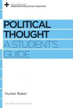 Political Thought: A Student's Guide (Reclaiming the Christian Intellectual Tradition) - Hunter Baker, David S. Dockery