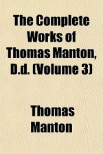 The Complete Works of Thomas Manton, D.D. - Thomas Manton