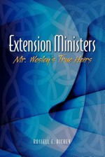 Extension Ministers: Mr. Wesley's True Heirs - Russell E. Richey