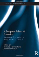 A European Politics of Education: Perspectives from sociology, policy studies and politics (Studies in European Education) - Romuald Normand, Jean-Louis Derouet