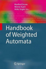 Handbook Of Weighted Automata (Monographs In Theoretical Computer Science. An Eatcs Series) - Manfred Droste, Werner Kuich, Heiko Vogler