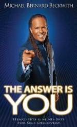 The Answer Is You: Heart Sets & Mind Sets for Self-Discovery - Michael Bernard Beckwith