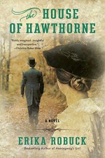 The House of Hawthorne: A Novel - Erika Robuck