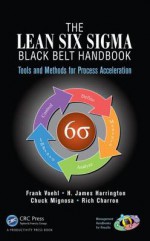 The Lean Six SIGMA Black Belt Handbook: Tools and Methods for Process Acceleration - H. James Harrington, Chuck Mignosa, Rich Charron