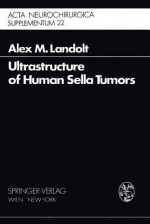 Ultrastructure of Human Sella Tumors: Correlations of Clinical Findings and Morphology (Acta Neurochirurgica Supplement) - A.M. Landolt