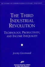 The Third Industrial Revolution:: Technology, Productivity, and Income Inequality - Jeremy Greenwood