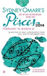 Sydney Omarr's Day-By-Day Astrological Guide for the Year 2014: Pisces (Sydney Omarr's Day-By-Day Astrological: Pisces) - Trish MacGregor, Rob MacGregor