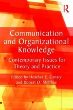 Communication and Organizational Knowledge: Contemporary Issues for Theory and Practice (Routledge Communication Series) - Heather E. Canary, Robert D. McPhee