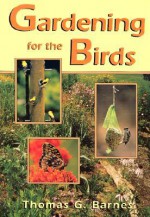 Gardening for the Birds - Thomas G. Barnes