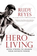 Hero Living: Seven Strides to Awaken Your Infinite Power - Rudy Reyes, Evan Wright