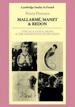 Mallarmé, Manet and Redon: Visual and Aural Signs and the Generation of Meaning - Penny Florence