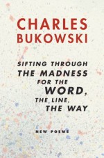 sifting through the madness for the word, the line, the way - Charles Bukowski, John Martin