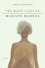 The Many Lives of Marilyn Monroe - Sarah Churchwell