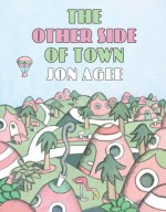 The Other Side of Town - Jon Agee