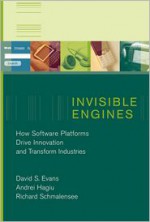 Invisible Engines: How Software Platforms Drive Innovation and Transform Industries - David S. Evans, Richard Schmalensee, Andrei Hagiu