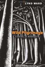 Wild Pilgrimage: A Novel in Woodcuts - Lynd Ward