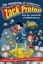 The Adventures of Commander Zack Proton and the Warlords of Nibblecheese - Brian Anderson