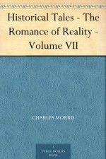 Historical Tales - The Romance of Reality - Volume VII - Charles Morris