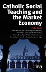 Catholic Social Teaching and the Market Economy - Philip Booth