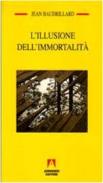 L'illusione dell'immortalità - Jean Baudrillard, Giorgia Biolghini