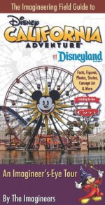 The Imagineering Field Guide to Disney California Adventure at Disneyland Resort: An Imagineer's-Eye Tour: Facts, Figures, Photos, Stories, Concept ... New Cars Land! (An Imagineering Field Guide) - Imagineers, Alex Wright