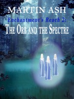 The Orb and the Spectre (Enchantment's Reach #2) - Martin Ash