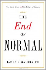 The End of Normal: The Great Crisis and the Future of Growth - James K. Galbraith