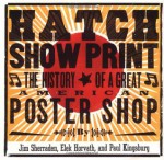 Hatch Show Print: The History of a Great American Poster Shop - Paul Kingsbury, Jim Sherraden, Elek Horvath, Jim Sherrarden