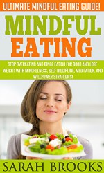 Mindful Eating: Ultimate Mindful Eating Guide! - Stop Overeating And Binge Eating For Good And Lose Weight With Mindfulness, Self Discipline, Meditation, ... Carb Diet, Metabolism, Gluten Free, Paleo) - Sarah Brooks