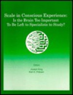 Scale in Conscious Experience: Is the Brain Too Important to Be Left to Specialists to Study? - Joseph King