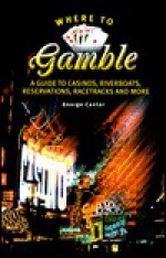 Where to Gamble: A Guide to Casinos, Riverboats, Reservations, Racetracks, and More - George Cantor