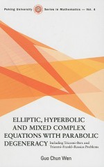 Elliptic, Hyperbolic and Mixed Complex Equations with Parabolic Degeneracy: Including Tricomi-Bers and Tricomi-Frankl-Rassias Problems - Guo Chun Wen