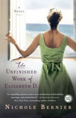 The Unfinished Work of Elizabeth D.: A Novel - Nichole Bernier