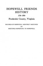 Hopewell Friends History, 1734-1934, Frederick County, Virginia. Records of Hopewell Monthly Meetings and Meetings Reporting to Hopewell. Two Hundred Years of History and Genealogy - Joint Committee of Hopewell Friends, John W. Wayland