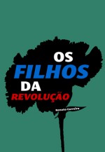 Os Filhos da Revolução - Renato Carreira