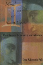 Mind, Stress, & Emotions: The New Science of Mood - Gene Wallenstein