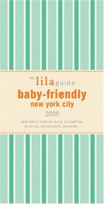 The Lilaguide: Baby-Friendly New York City, 2005: New Parent Survival Guide to Shopping, Activities, Restaurants and More... - Oli Mittermaier