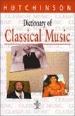 Dictionary of Classical Music (Hutchinson Dictionaries) - Hutchinson