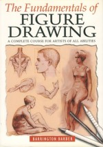 The Fundamentals Of Figure Drawing - Barrington Barber