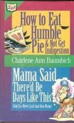 How to Eat Humble Pie & Not Get Indigestion - Charlene Ann Baumbich