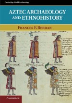 Aztec Archaeology and Ethnohistory (Cambridge World Archaeology) - Frances F. Berdan