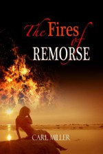 The Fires of Remorse - Carl Miller