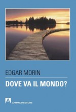 Dove va il mondo? (Italian Edition) - Edgar Morin