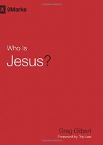 Who Is Jesus? (9Marks) - Greg Gilbert